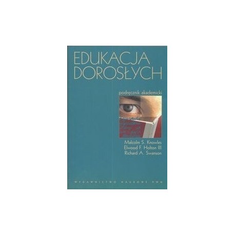 Edukacja dorosłych Malcolm S. Knowles, Elwood F. Holton III, Richard A. Swanson