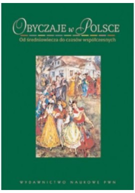 Obyczaje w Polsce Od średniowiecza do czasów współczesnych Andrzej Chwalba (red.)