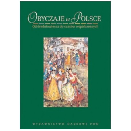 Obyczaje w Polsce Od średniowiecza do czasów współczesnych Andrzej Chwalba (red.)