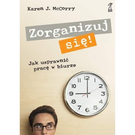 Zorganizuj się Jak usprawnić pracę w biurze Karen J. MvCorry