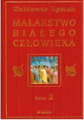 Malarstwo białego człowieka Waldemar Łysiak Tom 1