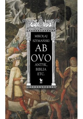 Ab ovo Antyk, biblia etc. Mikołaj Szymański