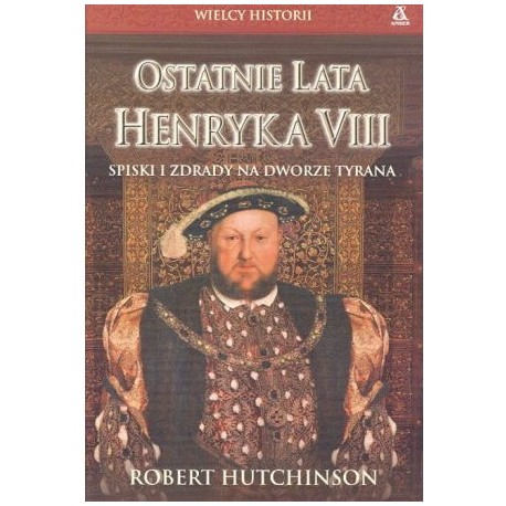 Ostatnie lata Henryka VIII Robert Hutchinson