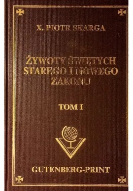 Żywoty Świętych Starego i Nowego Zakonu Tom I X. Piotr Skarga (reprint)