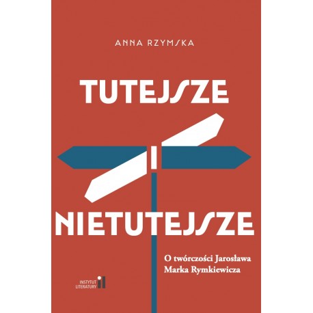 Tutejsze i nietutejsze O twórczości Jarosława Marka Rymkiewicza Anna Rzymska