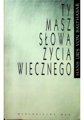 Ty masz słowa życia wiecznego Hans Urs von Balthasar