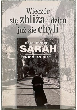 Wieczór się zbliża i dzień już się chyli Kard. Robert Sarah, Nicolas Diat