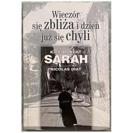 Wieczór się zbliża i dzień już się chyli Kard. Robert Sarah, Nicolas Diat