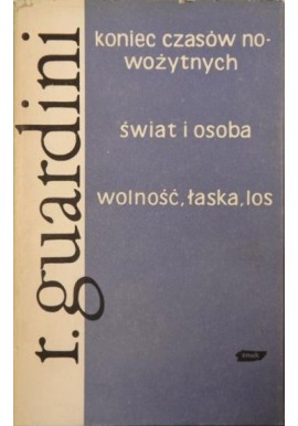 Koniec czasów nowożytnych. Świat i osoba. Wolność, łaska, los Romano Guardini