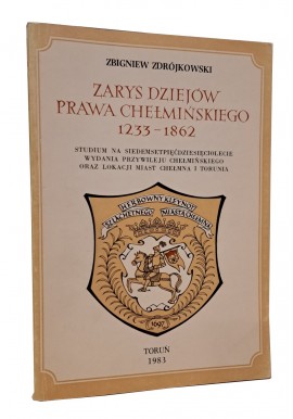 Zarys dziejów prawa chełmińskiego 1233-1862 Zbigniew Zdrójkowski