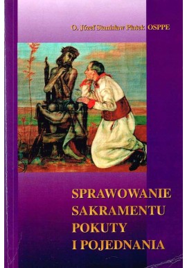 Sprawowanie sakramentu pokuty i pojednania O. Józef Stanisław Płatek OSPPE