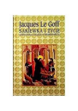 Sakiewka i życie Gospodarka i religia w średniowieczu Jacques Le Goff