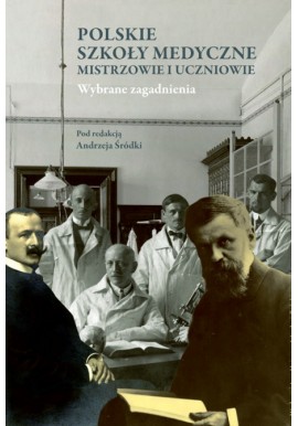 Polskie Szkoły Medyczne Mistrzowie i uczniowie Andrzej Śródka (red.)