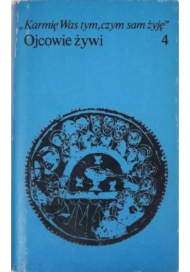 Karmię Was tym, czym sam żyję Ojcowie żywi 4 Ks. Marek Starowieyski (wybór i oprac.)