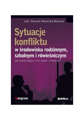 Sytuacje konfliktu w środowisku rodzinnym, szkolnym i rówieśniczym Danuta Borecka-Biernat (red.)