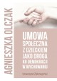 Umowa społeczna z dzieckiem jako droga ku demokracji w wychowaniu Agnieszka Olczak