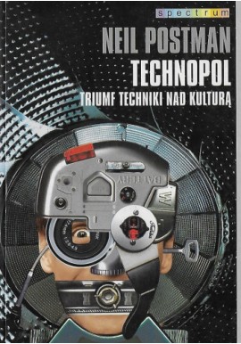 Technopol Triumf techniki nad kulturą Neil Postman