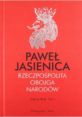 Rzeczpospolita Obojga Narodów Srebrny wiek tom I Paweł Jasienica