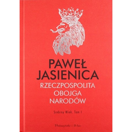 Rzeczpospolita Obojga Narodów Srebrny wiek tom I Paweł Jasienica