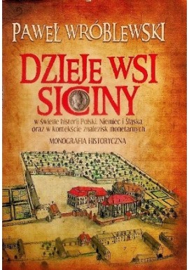 Dzieje wsi Siciny w świetle historii Polski, Niemiec i Ślądka oraz w kontekście znalezisk monetarnych Paweł Wróblewski