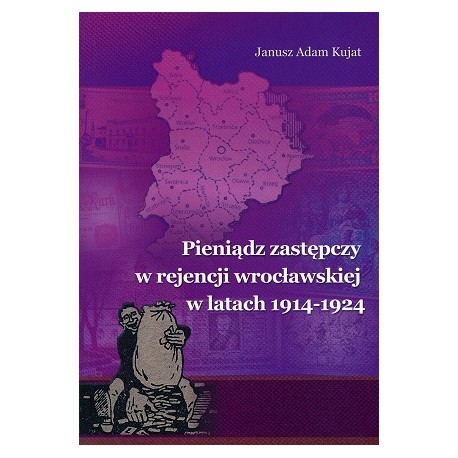 Pieniądz zastępczy w rejencji wrocławskiej w latach 1914-1924 Janusz Adam Kujat