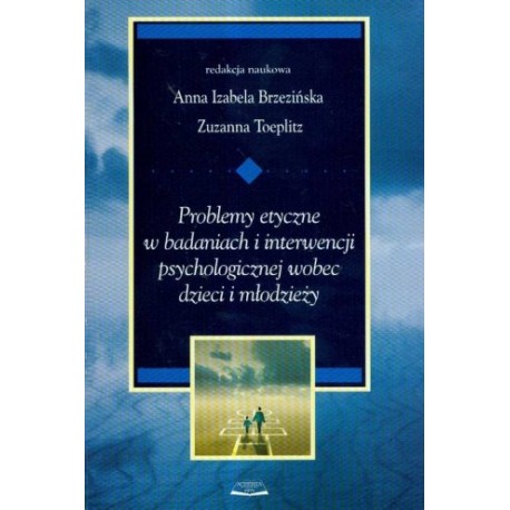 Problemy etyczne w badaniach i interwencji psychologicznej wobec dzieci i młodzieży A. I. Brzezińska, Z. Toeplitz (red. nauk.)