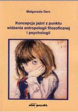 Koncepcja jaźni z punktu widzenia antropologii filozoficznej i psychologii Małgorzata Derc