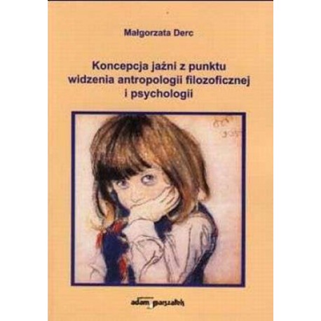 Koncepcja jaźni z punktu widzenia antropologii filozoficznej i psychologii Małgorzata Derc