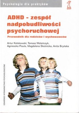 ADHD - zespół nadpobudliwości psychoruchowej A. Kołakowski, T. Wolańczyk, A. Pisula i inni