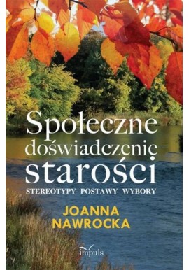 Społeczne doświadczenie starości Stereotypy, postawy, wybory Joanna Nawrocka