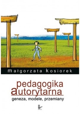 Pedagogika autorytarna Geneza, modele, przemiany Małgorzata Kosiorek