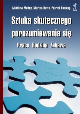 Sztuka skutecznego porozumiewania się Praca, rodzina, zabawa Matthew McKay, Martha Davis, Patrick Fanning