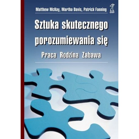 Sztuka skutecznego porozumiewania się Praca, rodzina, zabawa Matthew McKay, Martha Davis, Patrick Fanning