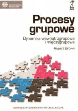 Procesy grupowe Dynamika wewnątrzgrupowa i międzygrupowa Rupert Brown