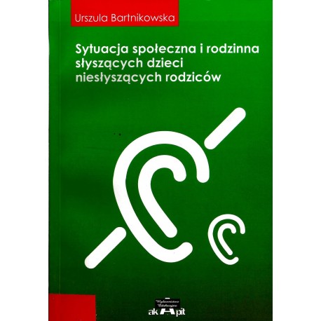 Sytuacja społeczna i rodzinna słyszących dzieci niesłyszących rodziców Urszula Bartnikowska