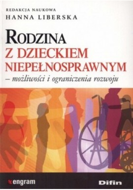 Rodzina z dzieckiem niepełnosprawnym - możliwości i ograniczenia rozwoju Hanna Liberska (red. nauk.)