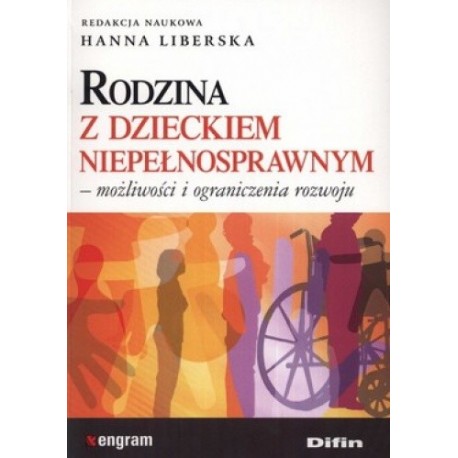 Rodzina z dzieckiem niepełnosprawnym - możliwości i ograniczenia rozwoju Hanna Liberska (red. nauk.)