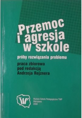 Przemoc i agresja w szkole Próby rozwiązania problemu Praca zbiorowa pod red. Andrzeja Rejznera