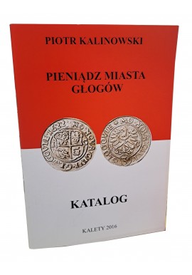 KALINOWSKI Piotr - Pieniądz Miasta Głogów Katalog