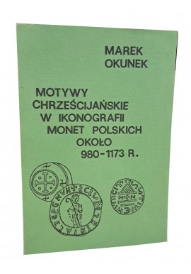 Motywy Chrześcijańskie w ikonografii monet polskich około 980-1173 r. Marek Okunek