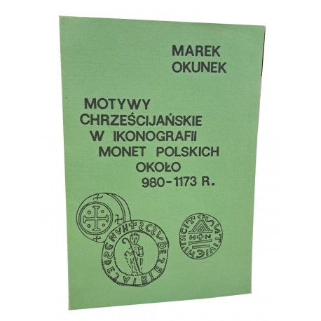 Motywy Chrześcijańskie w ikonografii monet polskich około 980-1173 r. Marek Okunek