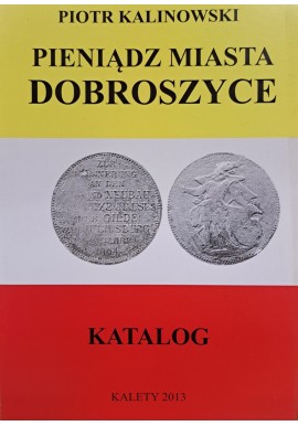 KALINOWSKI Piotr - Pieniądz Miasta Dobroszyce Katalog