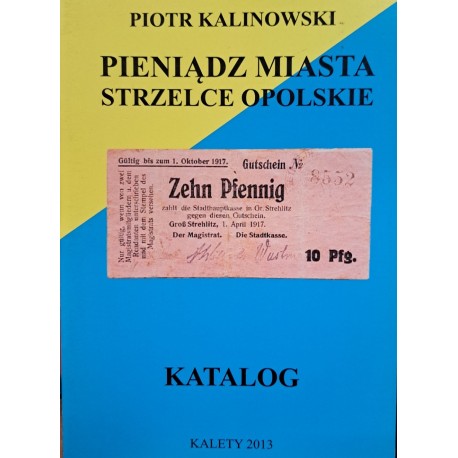 KALINOWSKI Piotr - Pieniądz Miasta Strzelce Opolskie Katalog