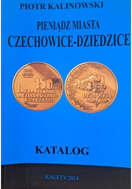 KALINOWSKI Piotr - Pieniądz Miasta Czechowice-Dziedzice Katalog