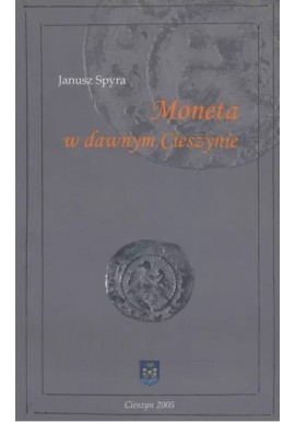 Moneta w dawnym Cieszynie Janusz Spyra