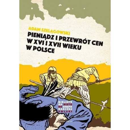 Pieniądz i przewrót cen w XVI i XVII wieku w Polsce Adam Szelągowski