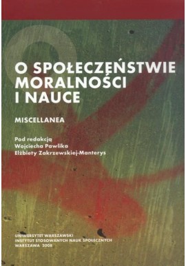 O społeczeństwie moralności i nauce Wojciech Pawlik, Elżbieta Zakrzewska-Manterys (red.)