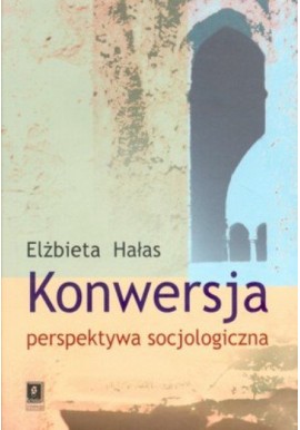 Konwersja perspektywa socjologiczna Elżbieta Hałas