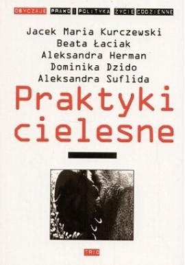 Praktyki cielesne Jacek M. Kurczewski, Beata Łaciak, Aleksandra Herman, Dominika Dzido, Aleksandra Suflida