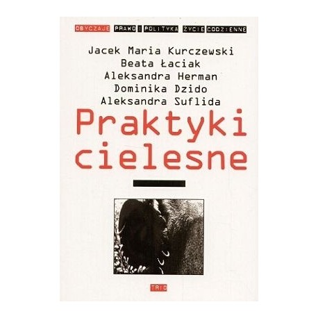 Praktyki cielesne Jacek M. Kurczewski, Beata Łaciak, Aleksandra Herman, Dominika Dzido, Aleksandra Suflida